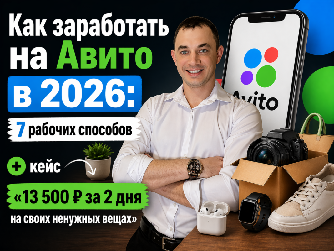 Как заработать на Авито в 2026: 7 рабочих способов + кейс «13 500 ₽ за 2 дня на своих ненужных вещах»